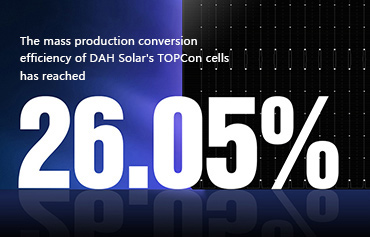 26,05%, DAH Solar ustanowił nowy rekord wydajności konwersji w masowej produkcji ogniw TOPCon!